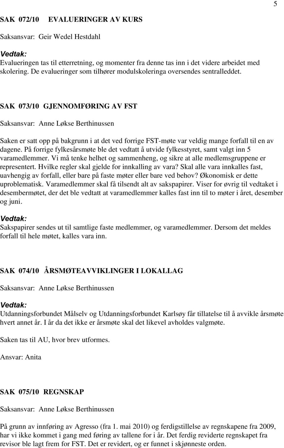 SAK 073/10 GJENNOMFØRING AV FST Saksansvar: Anne Løkse Berthinussen Saken er satt opp på bakgrunn i at det ved forrige FST-møte var veldig mange forfall til en av dagene.