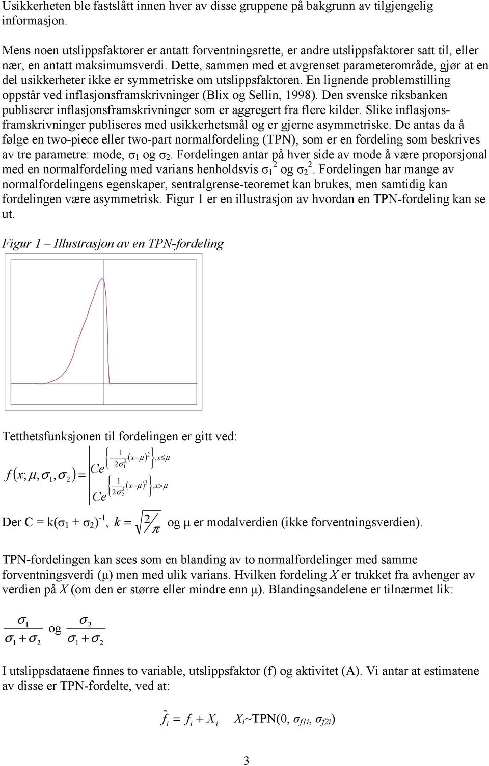 Dette, sammen med et avgrenset parameterområde, gjør at en del uskkerheter kke er symmetrske om utslppsaktoren. En lgnende problemstllng oppstår ved nlasjonsramskrvnnger Blx og Selln, 1998.