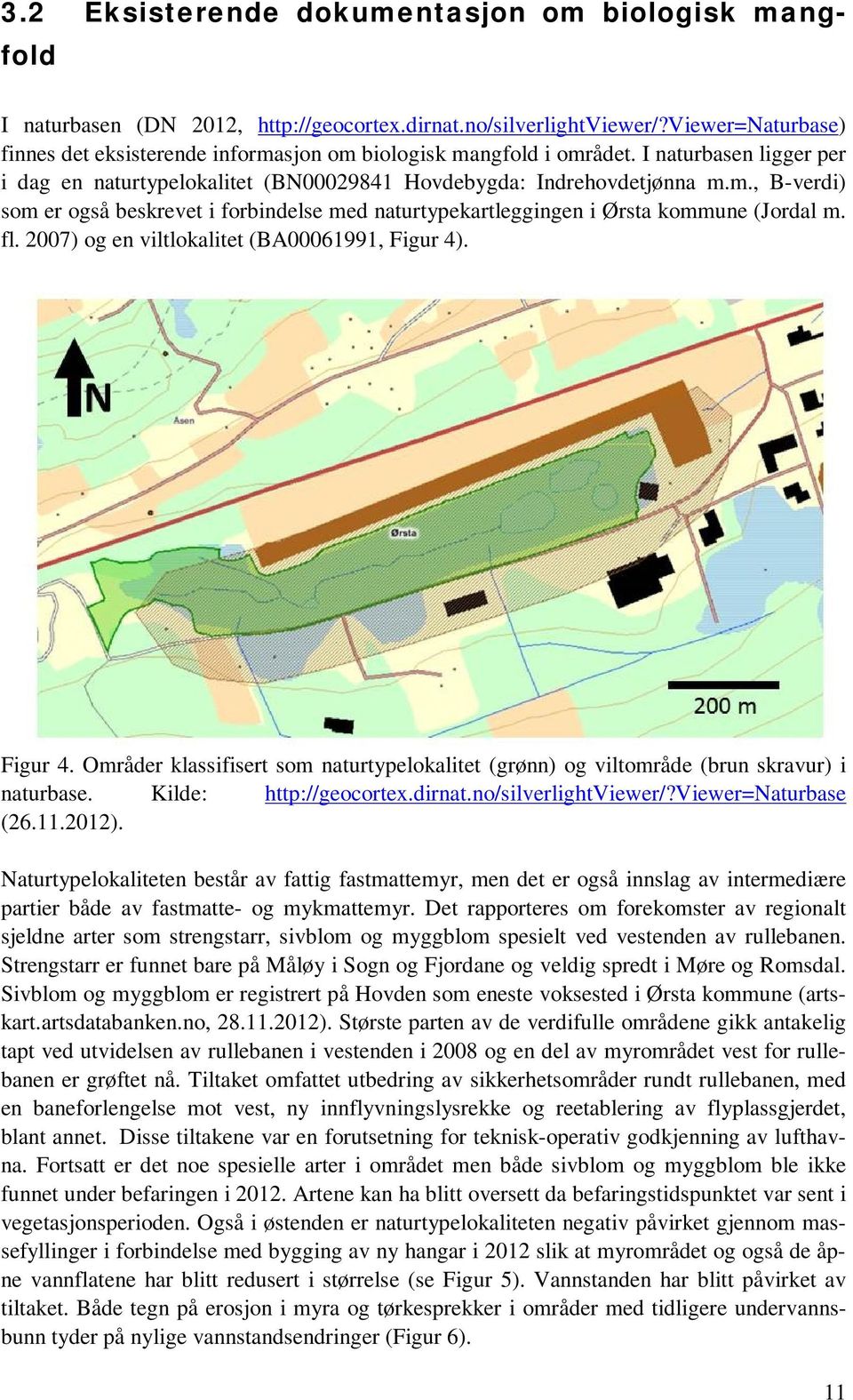 fl. 2007) og en viltlokalitet (BA00061991, Figur 4). Figur 4. Områder klassifisert som naturtypelokalitet (grønn) og viltområde (brun skravur) i naturbase. Kilde: http://geocortex.dirnat.