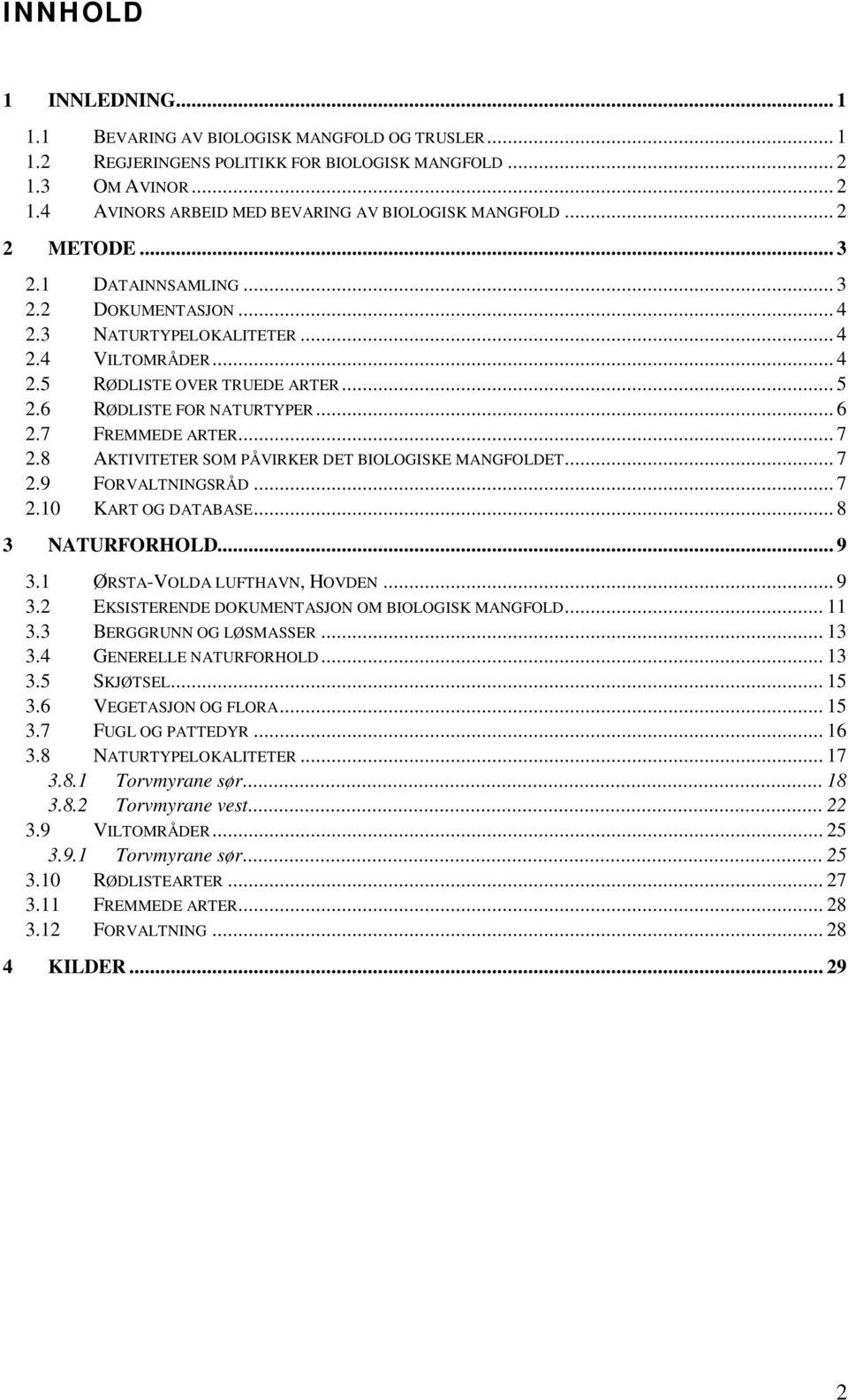 7 FREMMEDE ARTER... 7 2.8 AKTIVITETER SOM PÅVIRKER DET BIOLOGISKE MANGFOLDET... 7 2.9 FORVALTNINGSRÅD... 7 2.10 KART OG DATABASE... 8 3 NATURFORHOLD... 9 3.