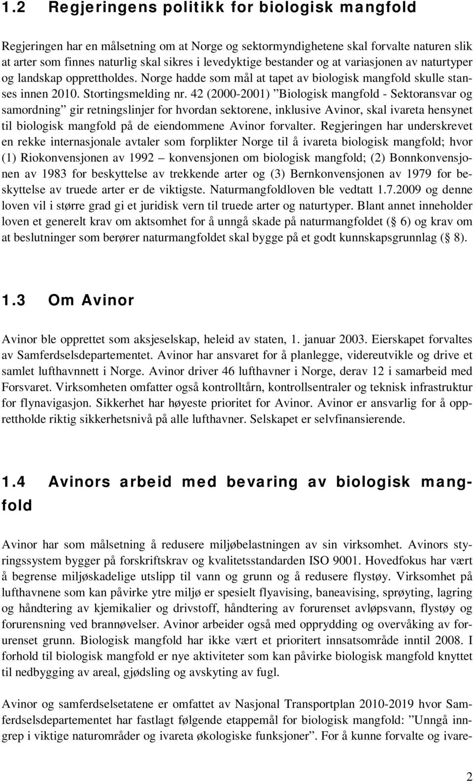 42 (2000-2001) Biologisk mangfold - Sektoransvar og samordning gir retningslinjer for hvordan sektorene, inklusive Avinor, skal ivareta hensynet til biologisk mangfold på de eiendommene Avinor