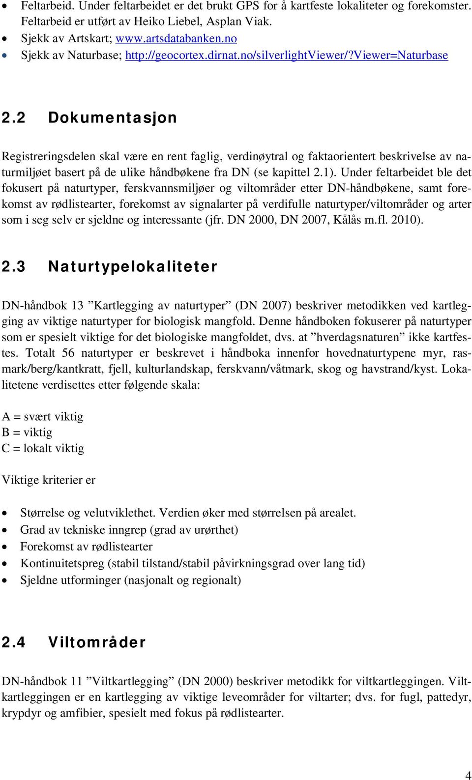 2 Dokumentasjon Registreringsdelen skal være en rent faglig, verdinøytral og faktaorientert beskrivelse av naturmiljøet basert på de ulike håndbøkene fra DN (se kapittel 2.1).