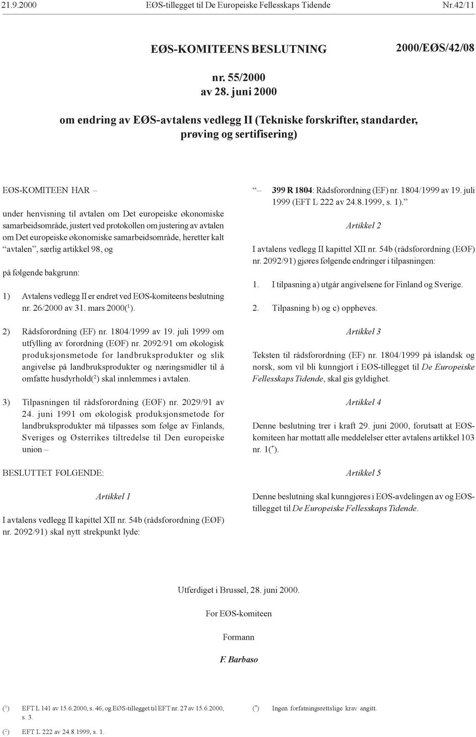 samarbeidsområde, justert ved protokollen om justering av avtalen om Det europeiske økonomiske samarbeidsområde, heretter kalt avtalen, særlig artikkel 98, og på følgende bakgrunn: 1) Avtalens