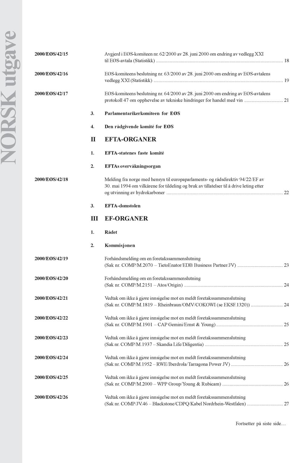 juni 2000 om endring av EØS-avtalens protokoll 47 om opphevelse av tekniske hindringer for handel med vin... 21 3. Parlamentarikerkomiteen for EØS 4. Den rådgivende komité for EØS II EFTA-ORGANER 1.