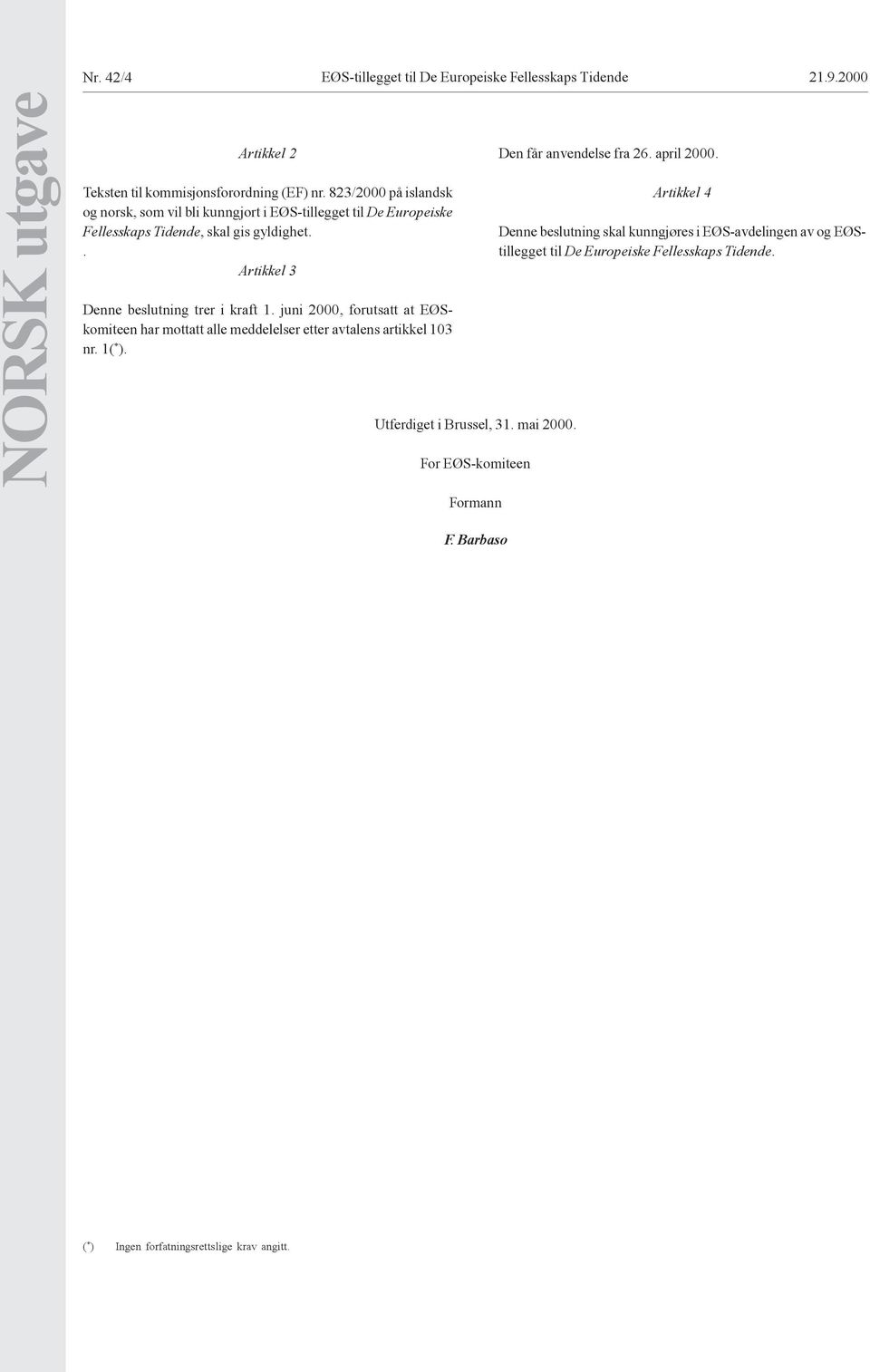 juni 2000, forutsatt at EØSkomiteen har mottatt alle meddelelser etter avtalens artikkel 103 nr. 1( * ). Utferdiget i Brussel, 31. mai 2000.