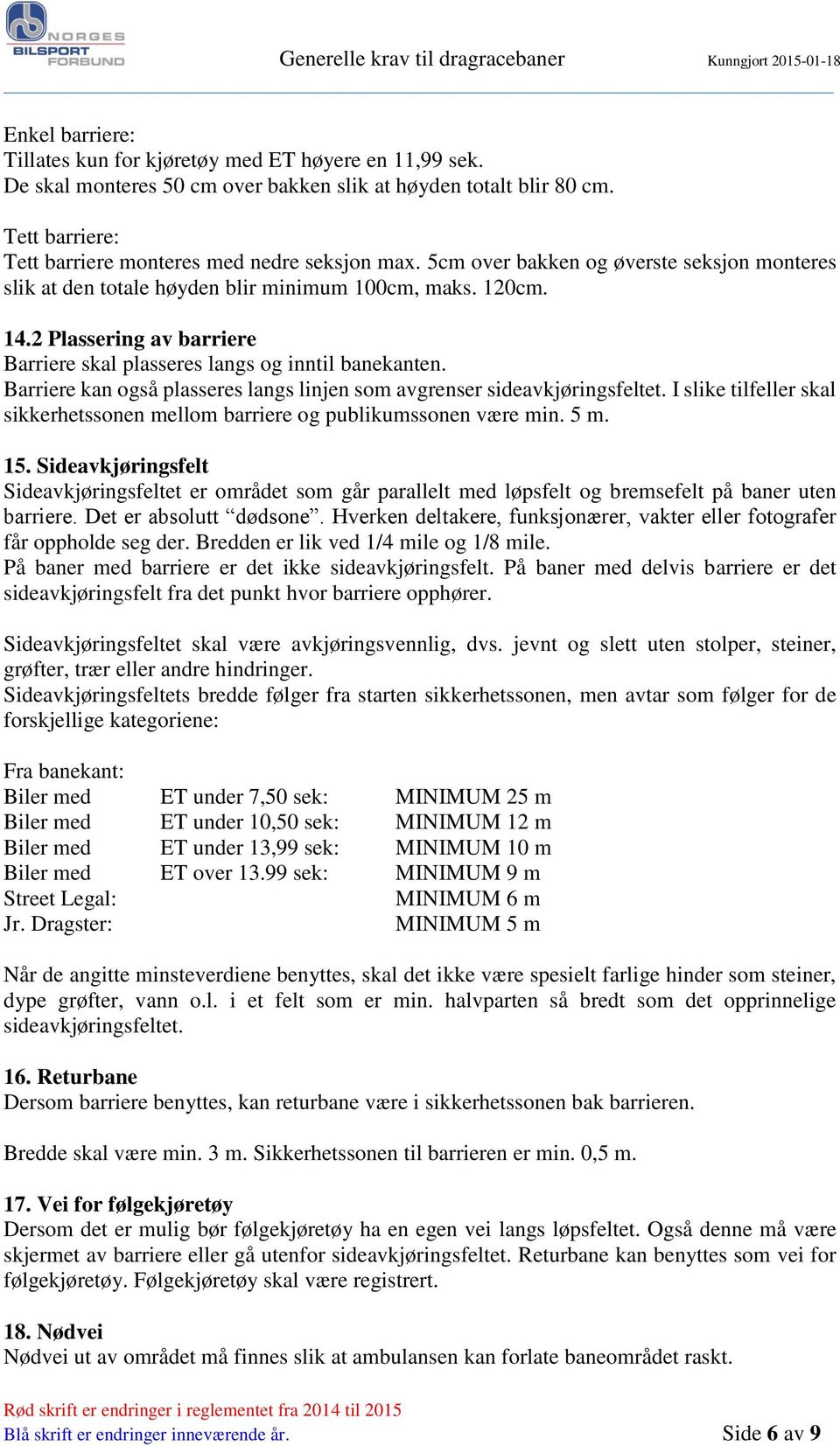 Barriere kan også plasseres langs linjen som avgrenser sideavkjøringsfeltet. I slike tilfeller skal sikkerhetssonen mellom barriere og publikumssonen være min. 5 m. 15.