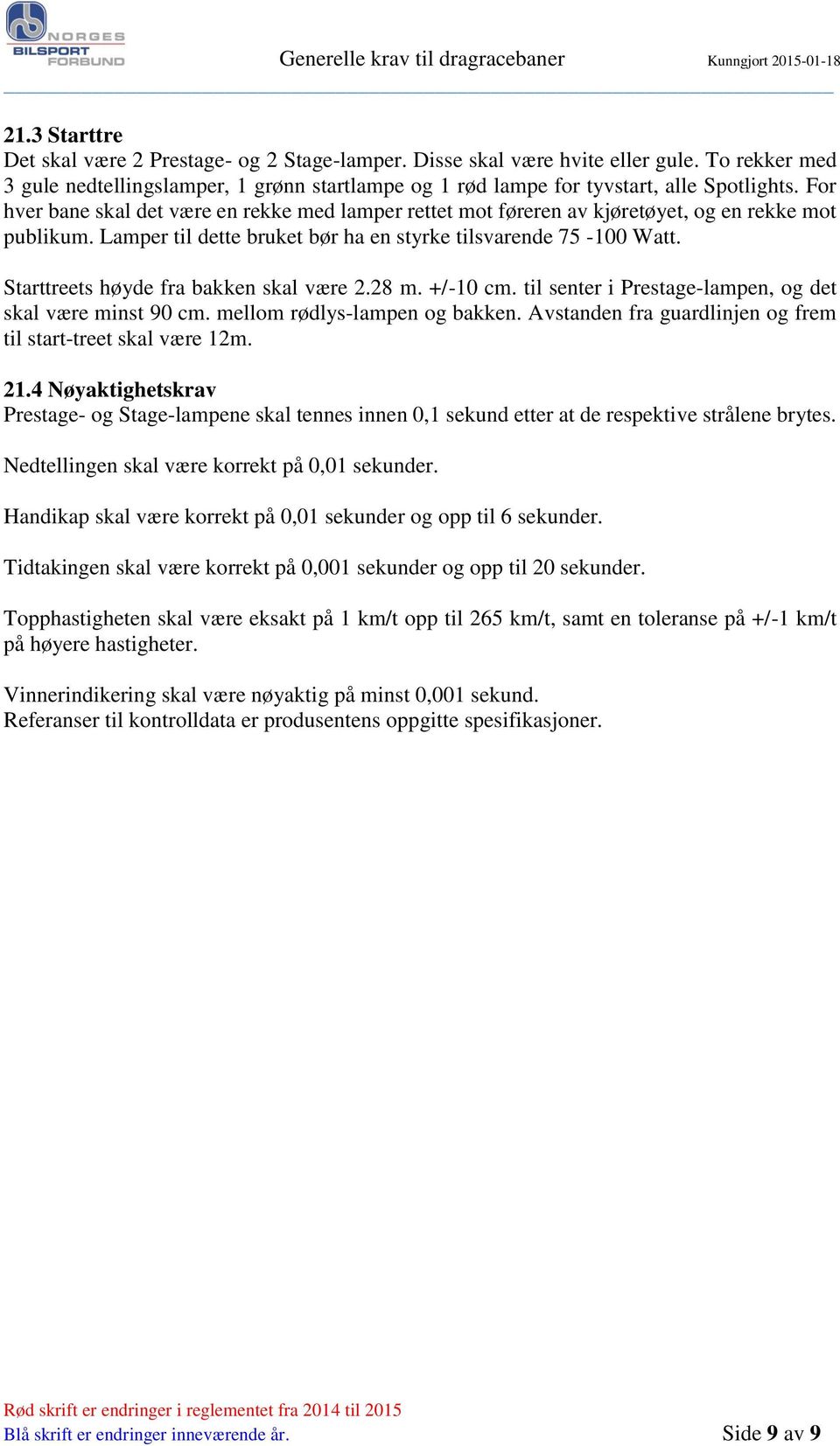 Starttreets høyde fra bakken skal være 2.28 m. +/-10 cm. til senter i Prestage-lampen, og det skal være minst 90 cm. mellom rødlys-lampen og bakken.