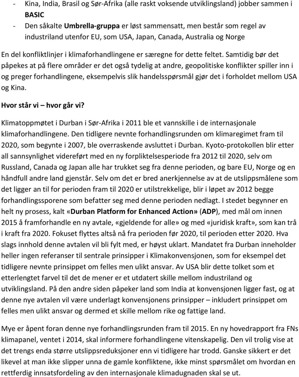 Samtidig bør det påpekes at på flere områder er det også tydelig at andre, geopolitiske konflikter spiller inn i og preger forhandlingene, eksempelvis slik handelsspørsmål gjør det i forholdet mellom