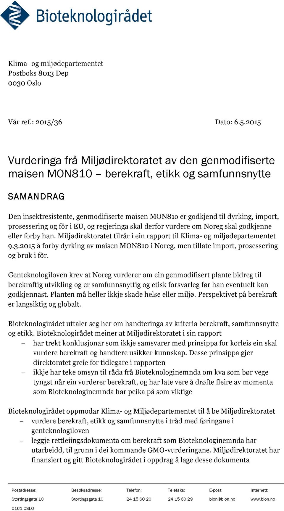 2015 Vurderinga frå Miljødirektoratet av den genmodifiserte maisen MON810 berekraft, etikk og samfunnsnytte SAMANDRAG Den insektresistente, genmodifiserte maisen MON81o er godkjend til dyrking,