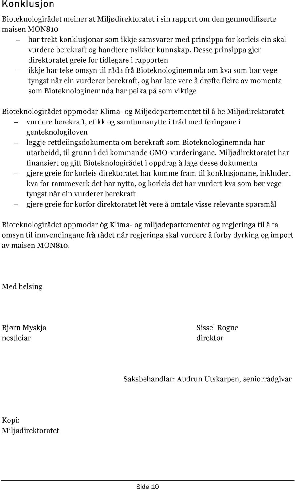 Desse prinsippa gjer direktoratet greie for tidlegare i rapporten ikkje har teke omsyn til råda frå Bioteknologinemnda om kva som bør vege tyngst når ein vurderer berekraft, og har late vere å drøfte