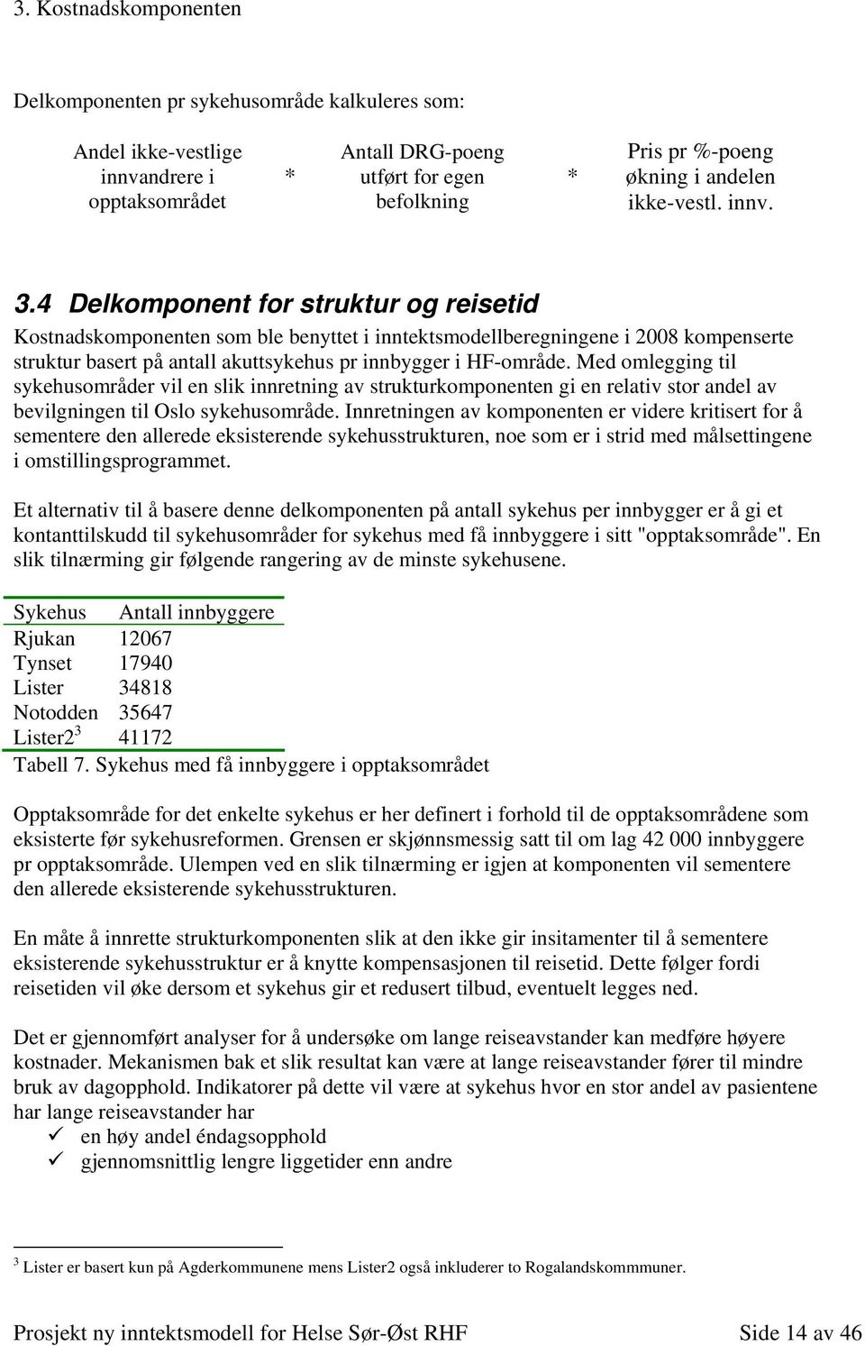 4 Delkomponent for struktur og reisetid Kostnadskomponenten som ble benyttet i inntektsmodellberegningene i 2008 kompenserte struktur basert på antall akuttsykehus pr innbygger i HF-område.