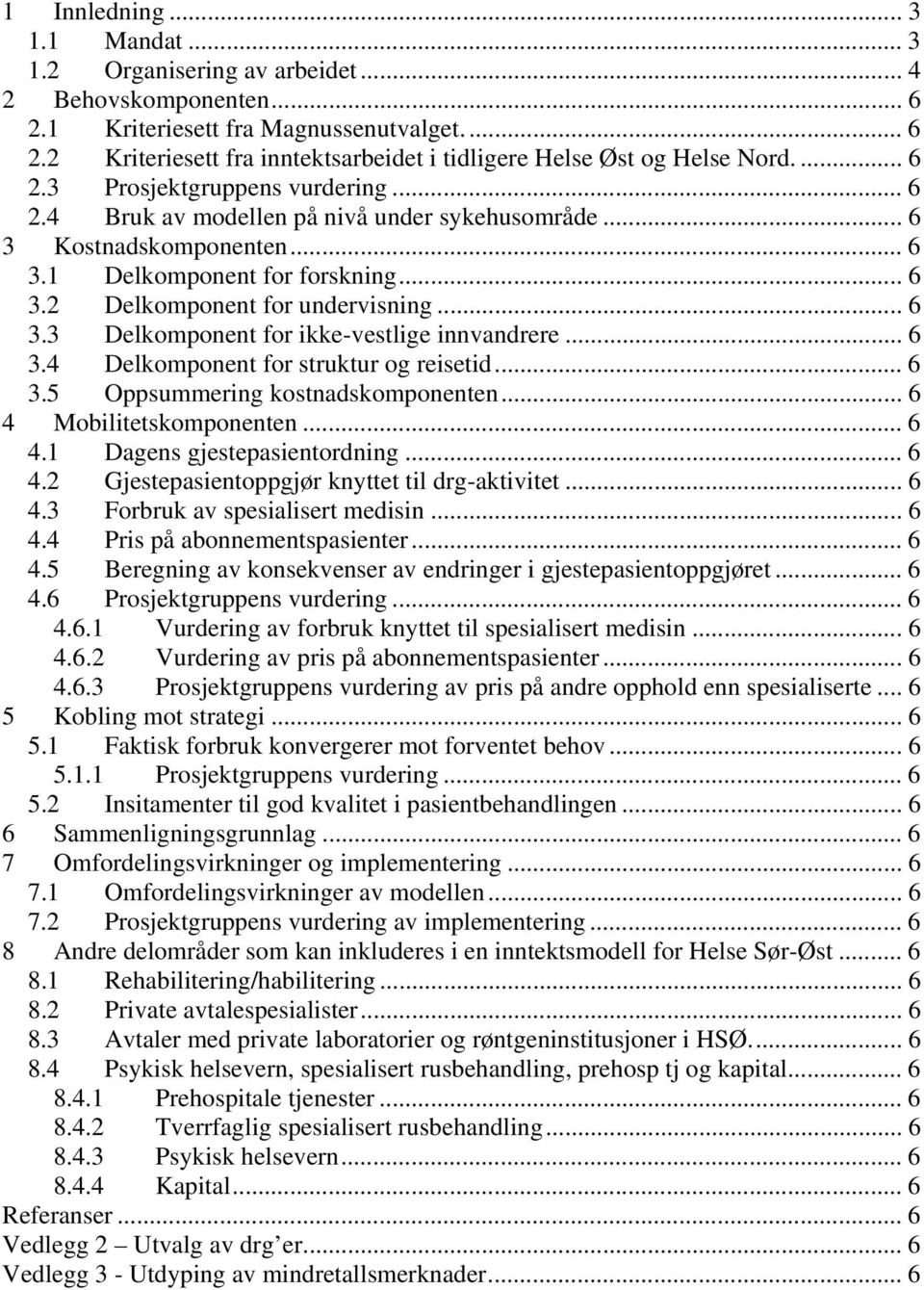 .. 6 3.4 Delkomponent for struktur og reisetid... 6 3.5 Oppsummering kostnadskomponenten... 6 4 Mobilitetskomponenten... 6 4.1 Dagens gjestepasientordning... 6 4.2 Gjestepasientoppgjør knyttet til drg-aktivitet.