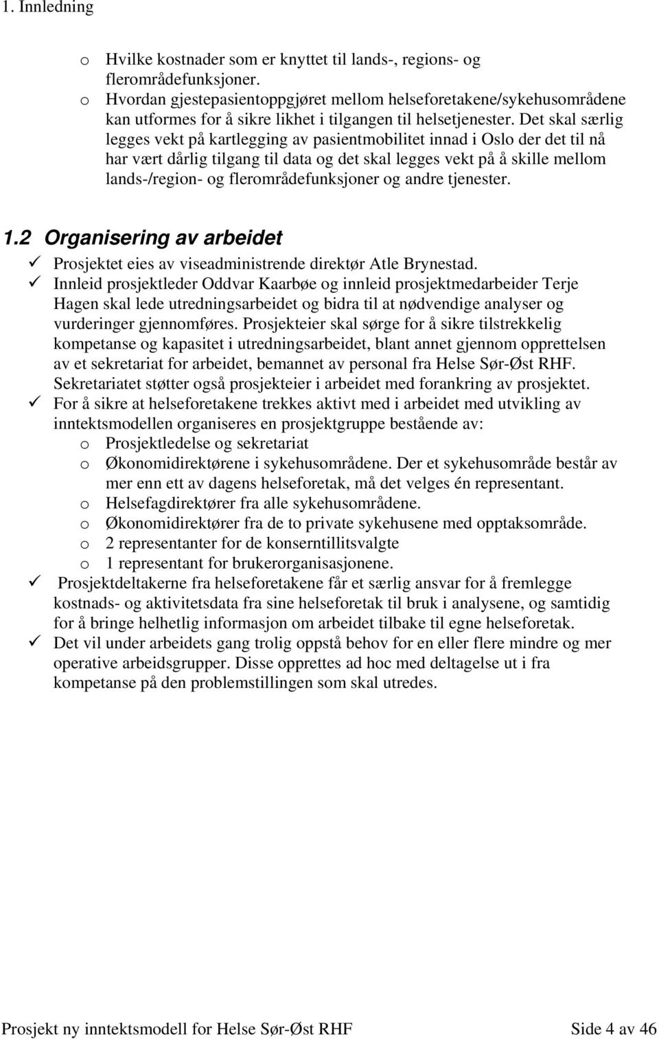 Det skal særlig legges vekt på kartlegging av pasientmobilitet innad i Oslo der det til nå har vært dårlig tilgang til data og det skal legges vekt på å skille mellom lands-/region- og