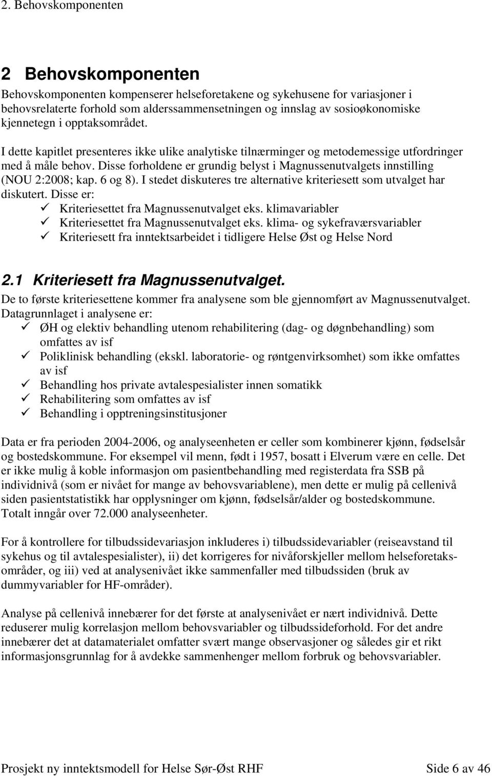 Disse forholdene er grundig belyst i Magnussenutvalgets innstilling (NOU 2:2008; kap. 6 og 8). I stedet diskuteres tre alternative kriteriesett som utvalget har diskutert.