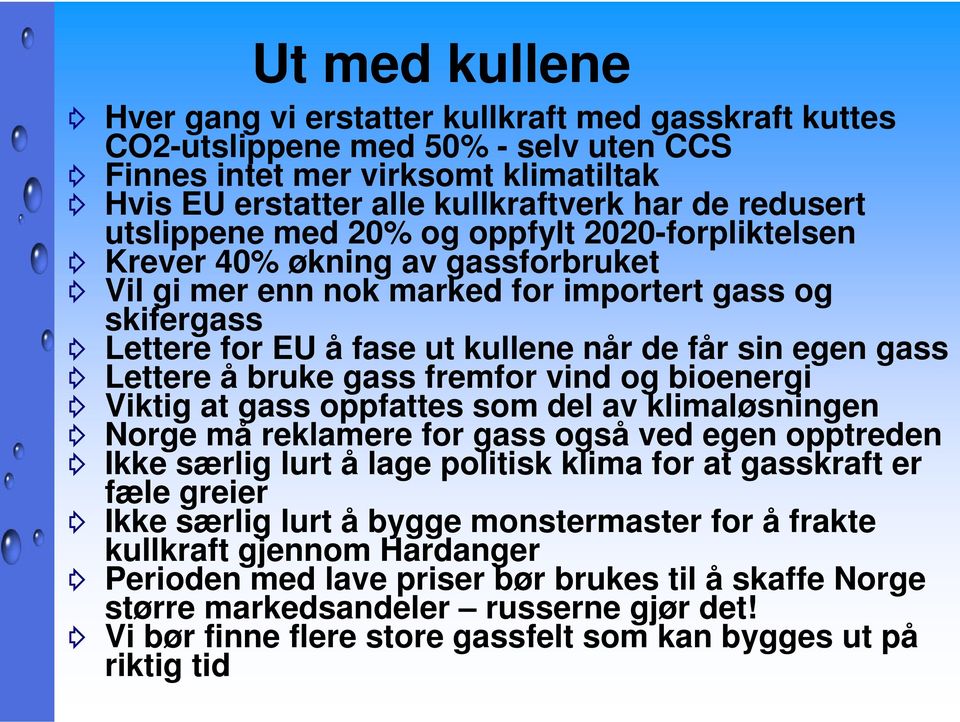 gass Lettere å bruke gass fremfor vind og bioenergi Viktig at gass oppfattes som del av klimaløsningen Norge må reklamere for gass også ved egen opptreden Ikke særlig lurt å lage politisk klima for