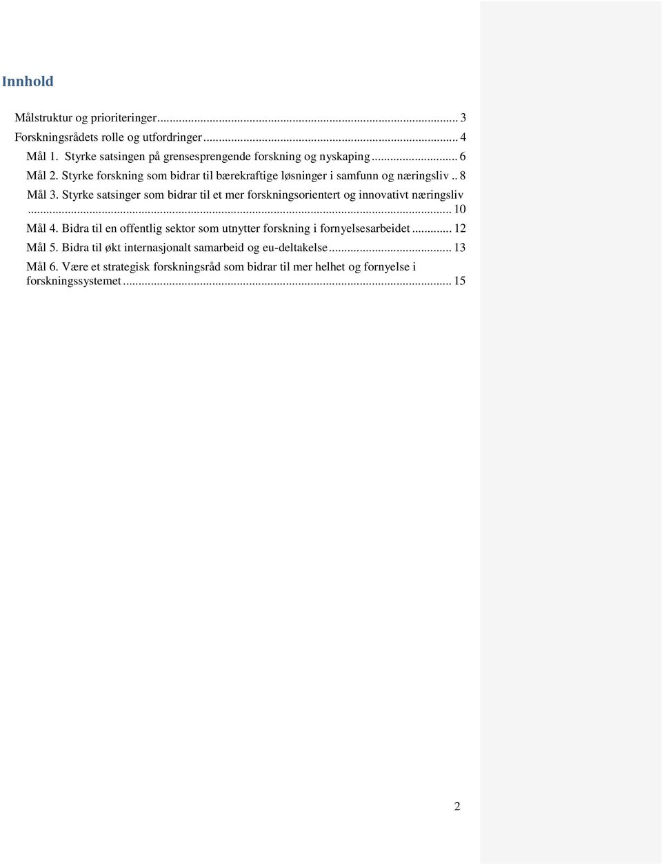 . 8 Mål 3. Styrke satsinger som bidrar til et mer forskningsorientert og innovativt næringsliv... 10 Mål 4.
