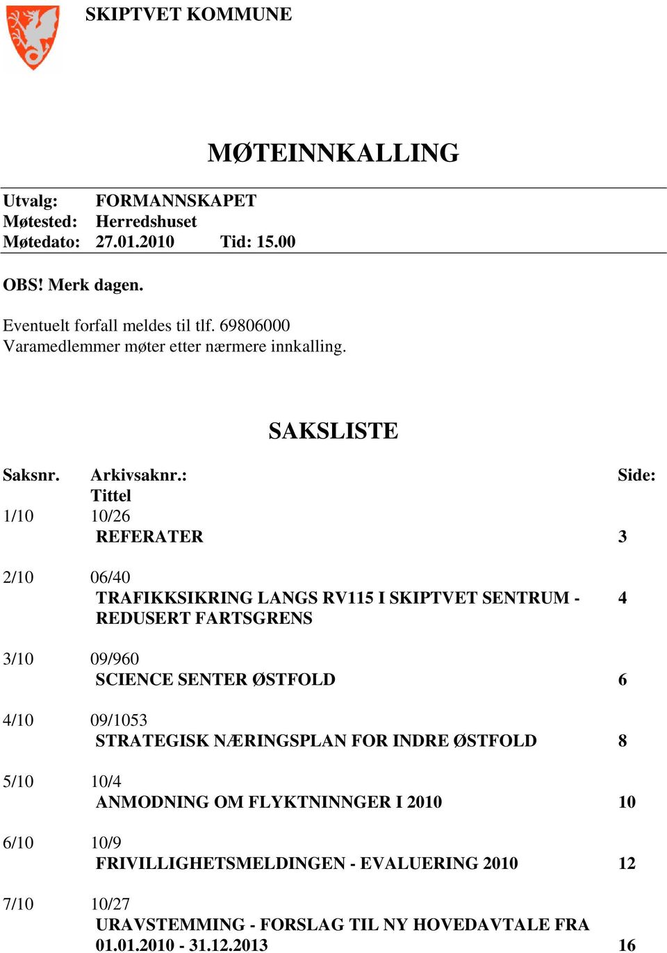 : Side: Tittel 1/10 10/26 REFERATER 3 2/10 06/40 TRAFIKKSIKRING LANGS RV115 I SKIPTVET SENTRUM - 4 REDUSERT FARTSGRENS 3/10 09/960 SCIENCE SENTER ØSTFOLD 6