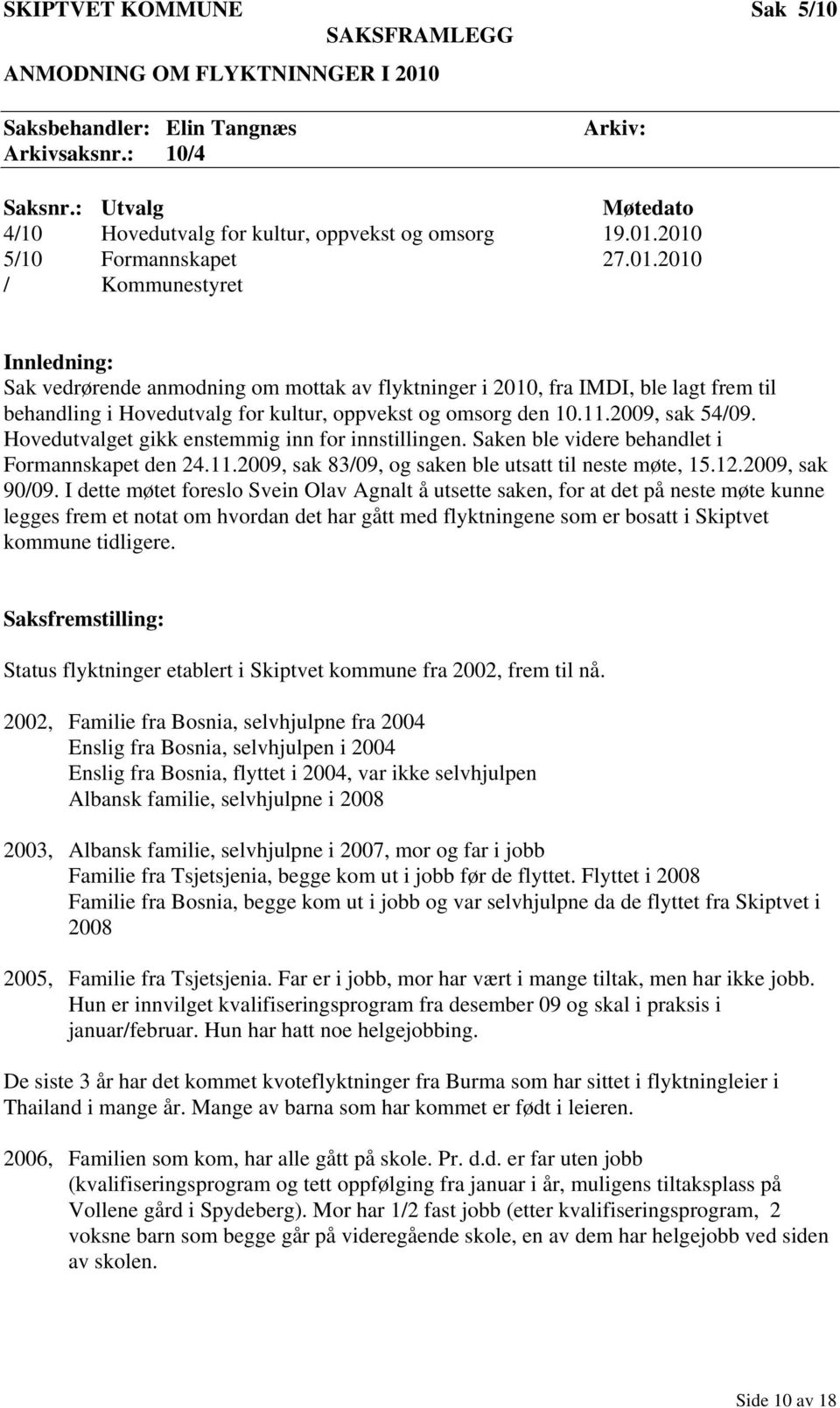 2010 5/10 Formannskapet 27.01.2010 / Kommunestyret Innledning: Sak vedrørende anmodning om mottak av flyktninger i 2010, fra IMDI, ble lagt frem til behandling i Hovedutvalg for kultur, oppvekst og omsorg den 10.