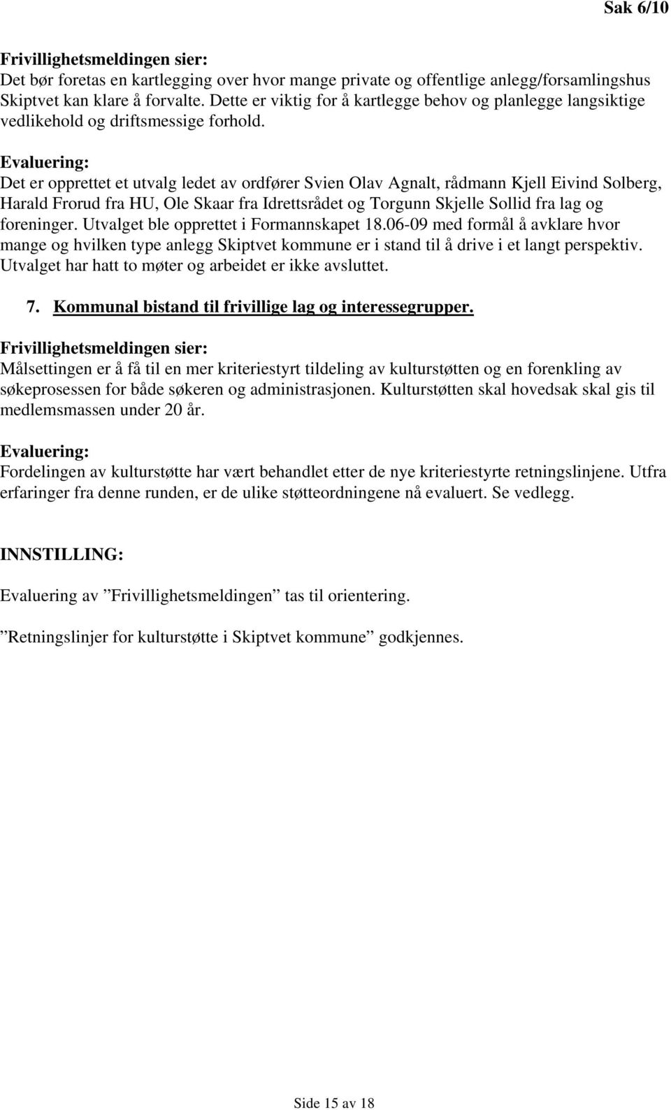 Evaluering: Det er opprettet et utvalg ledet av ordfører Svien Olav Agnalt, rådmann Kjell Eivind Solberg, Harald Frorud fra HU, Ole Skaar fra Idrettsrådet og Torgunn Skjelle Sollid fra lag og