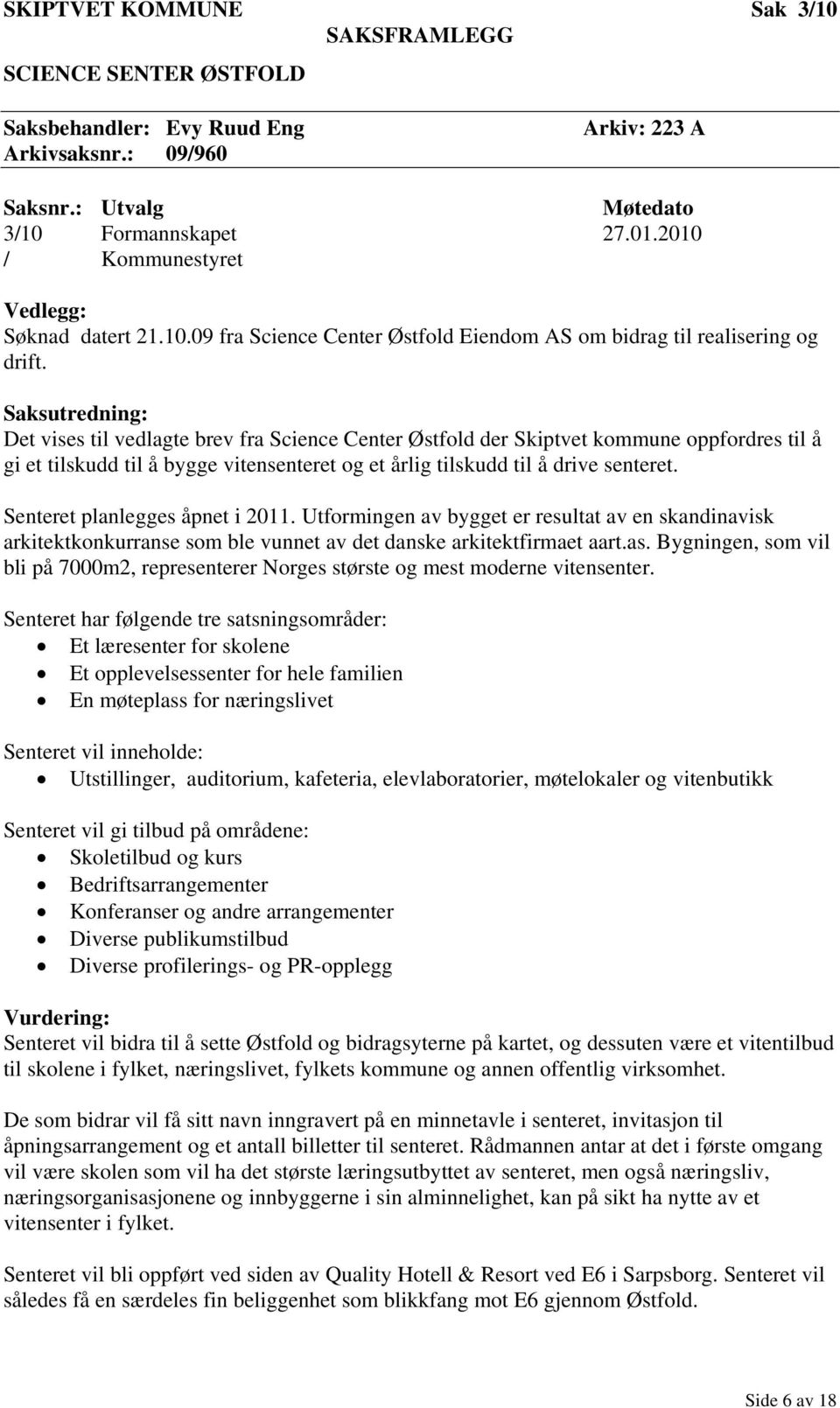 Saksutredning: Det vises til vedlagte brev fra Science Center Østfold der Skiptvet kommune oppfordres til å gi et tilskudd til å bygge vitensenteret og et årlig tilskudd til å drive senteret.