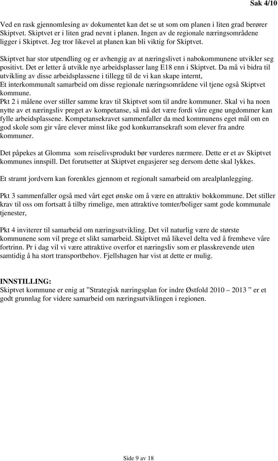 Skiptvet har stor utpendling og er avhengig av at næringslivet i nabokommunene utvikler seg positivt. Det er letter å utvikle nye arbeidsplasser lang E18 enn i Skiptvet.