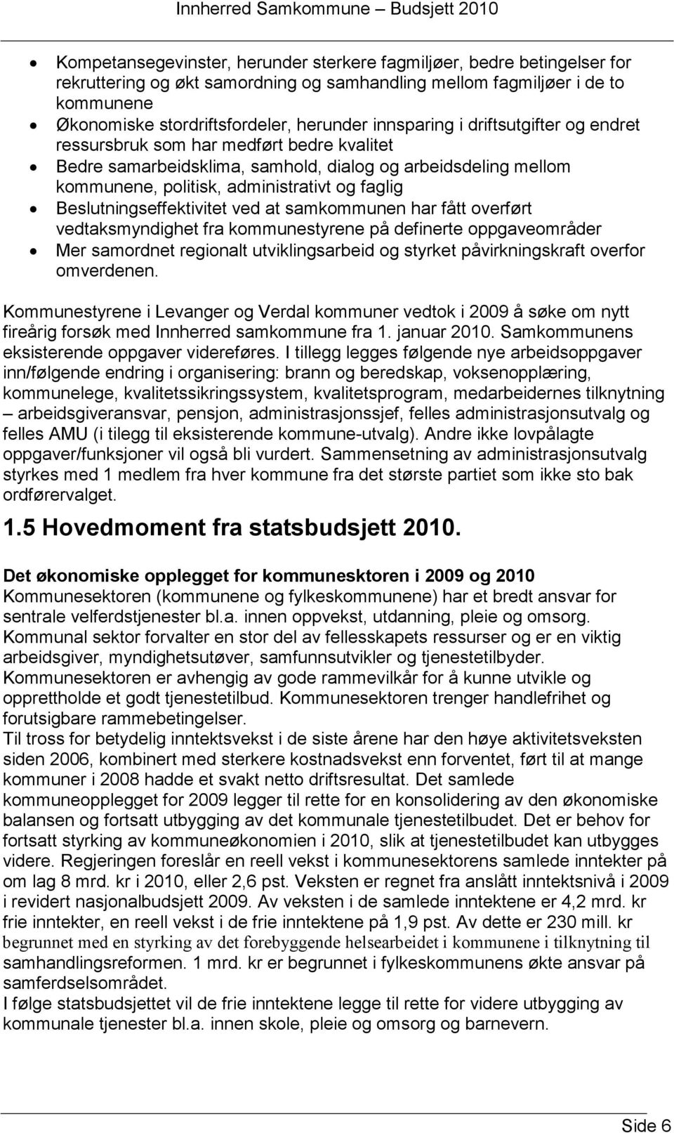 Beslutningseffektivitet ved at samkommunen har fått overført vedtaksmyndighet fra kommunestyrene på definerte oppgaveområder Mer samordnet regionalt utviklingsarbeid og styrket påvirkningskraft