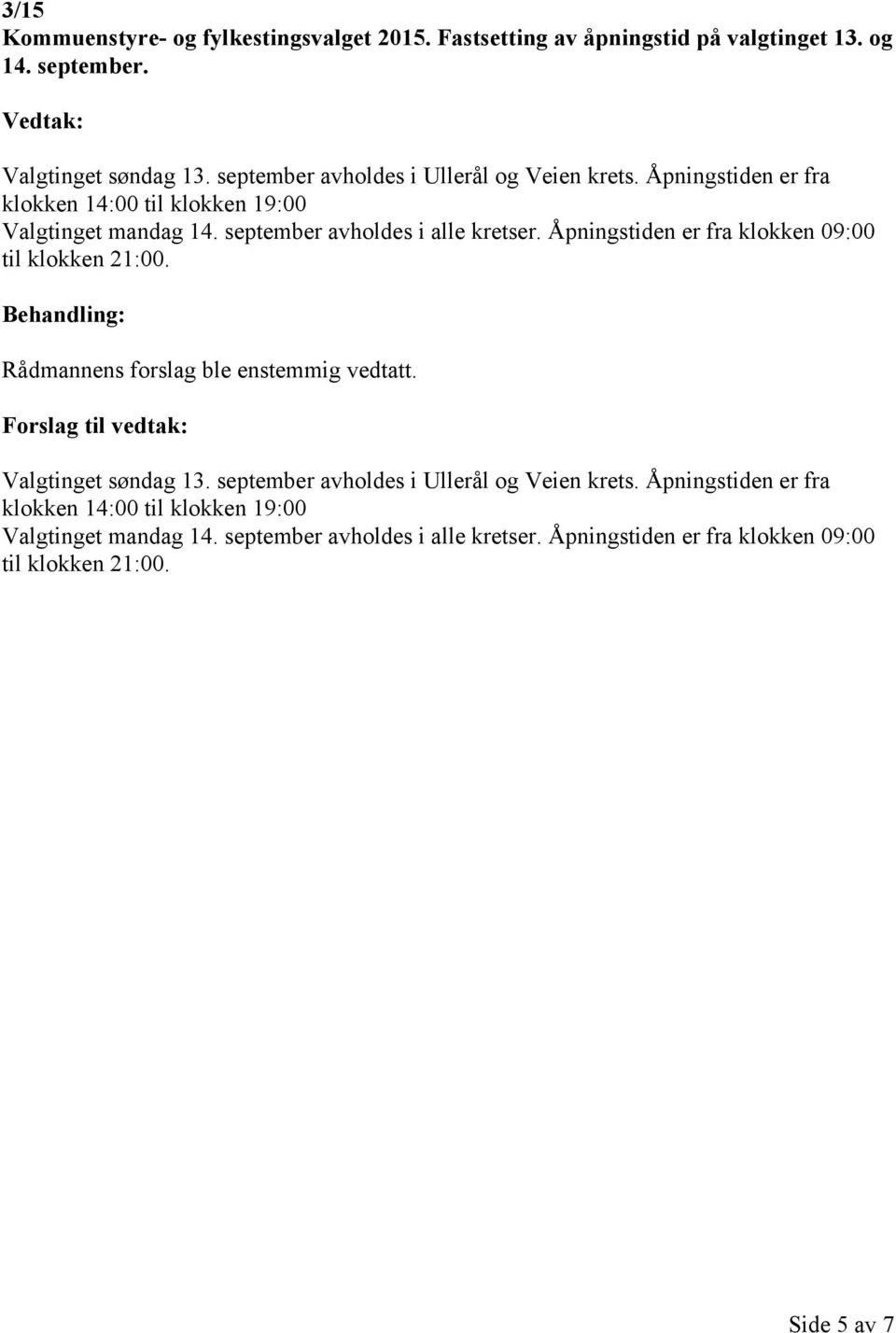 september avholdes i alle kretser. Åpningstiden er fra klokken 09:00 til klokken 21:00. Valgtinget søndag 13.  september avholdes i alle kretser.