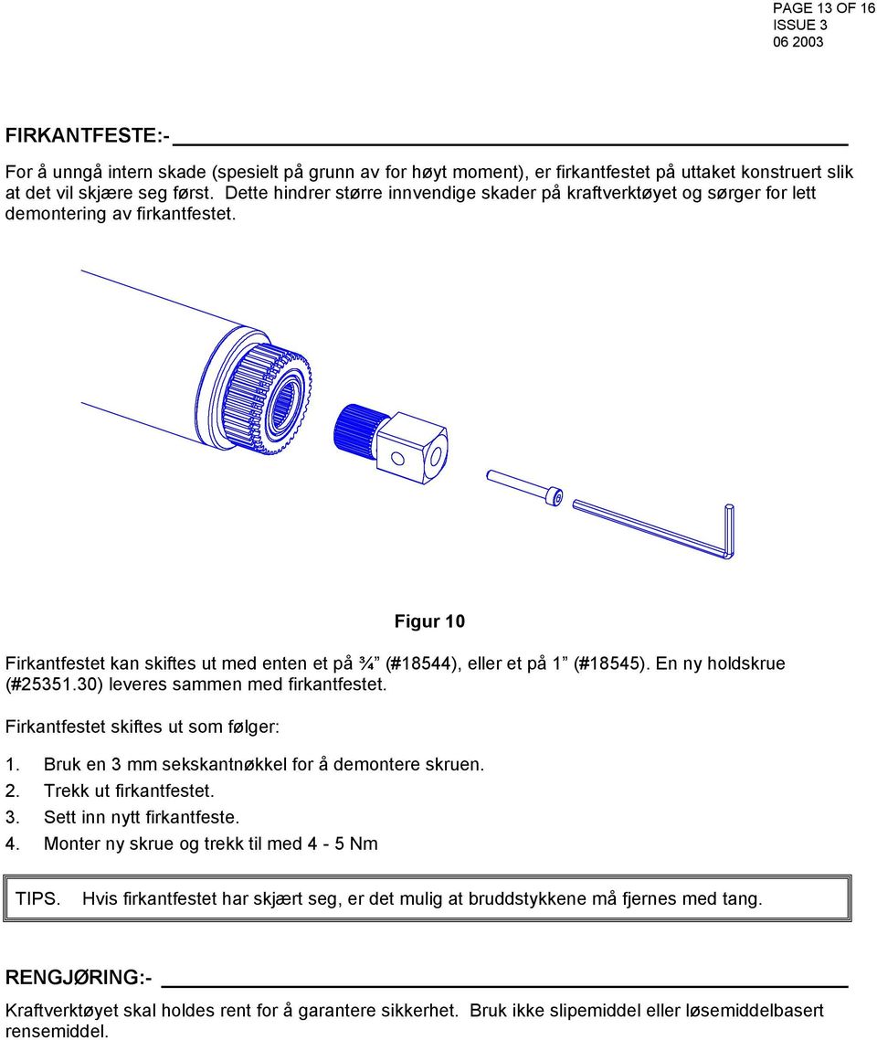 En ny holdskrue (#25351.30) leveres sammen med firkantfestet. Firkantfestet skiftes ut som følger: 1. Bruk en 3 mm sekskantnøkkel for å demontere skruen. 2. Trekk ut firkantfestet. 3. Sett inn nytt firkantfeste.
