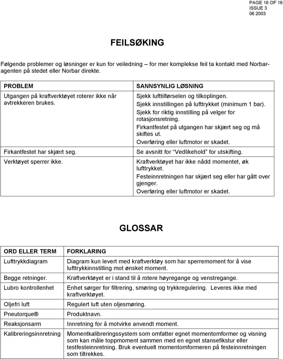 Sjekk innstillingen på lufttrykket (minimum 1 bar). Sjekk for riktig innstilling på velger for rotasjonsretning. Firkantfestet på utgangen har skjært seg og må skiftes ut.