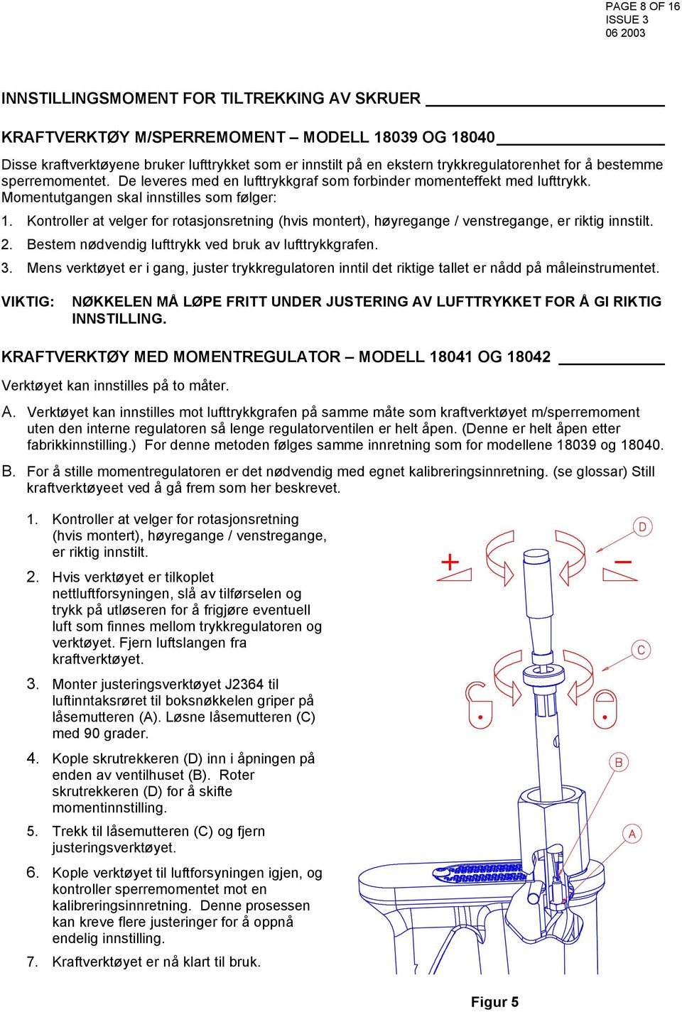 Kontroller at velger for rotasjonsretning (hvis montert), høyregange / venstregange, er riktig innstilt. 2. Bestem nødvendig lufttrykk ved bruk av lufttrykkgrafen. 3.