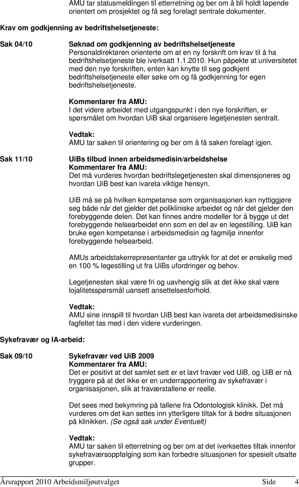 iverksatt 1.1.2010. Hun påpekte at universitetet med den nye forskriften, enten kan knytte til seg godkjent bedriftshelsetjeneste eller søke om og få godkjenning for egen bedriftshelsetjeneste.