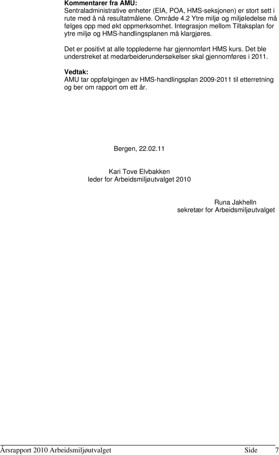 Det er positivt at alle topplederne har gjennomført HMS kurs. Det ble understreket at medarbeiderundersøkelser skal gjennomføres i 2011.