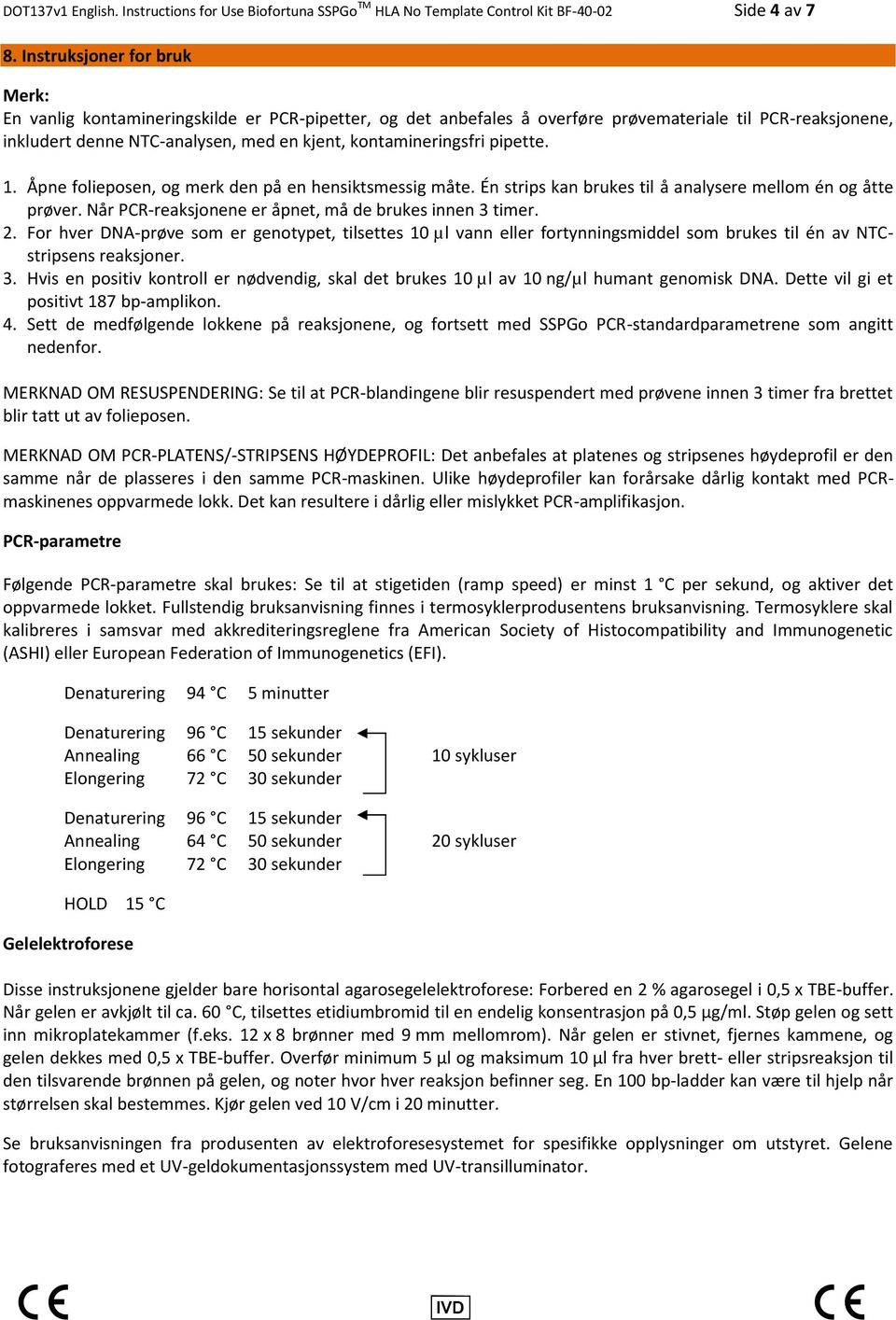 kontamineringsfri pipette. 1. Åpne folieposen, og merk den på en hensiktsmessig måte. Én strips kan brukes til å analysere mellom én og åtte prøver.