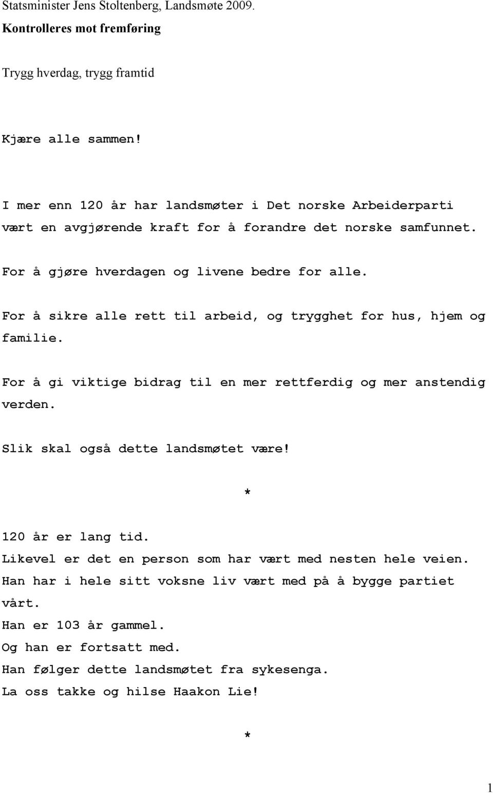 For å sikre alle rett til arbeid, og trygghet for hus, hjem og familie. For å gi viktige bidrag til en mer rettferdig og mer anstendig verden. Slik skal også dette landsmøtet være!