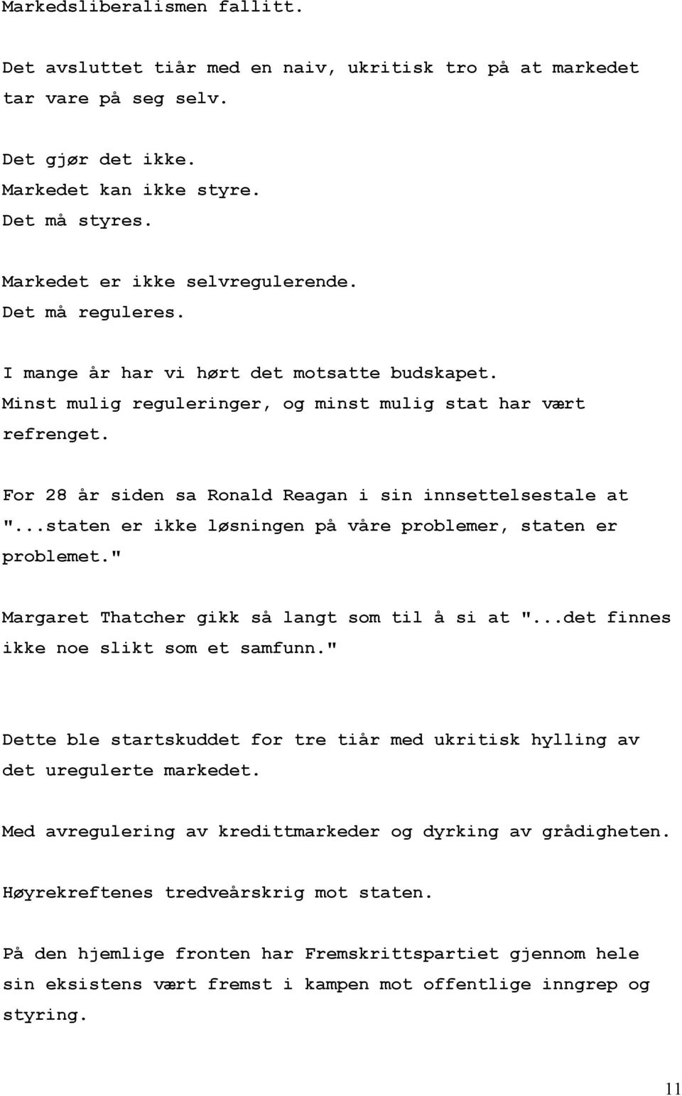 For 28 år siden sa Ronald Reagan i sin innsettelsestale at "...staten er ikke løsningen på våre problemer, staten er problemet." Margaret Thatcher gikk så langt som til å si at ".