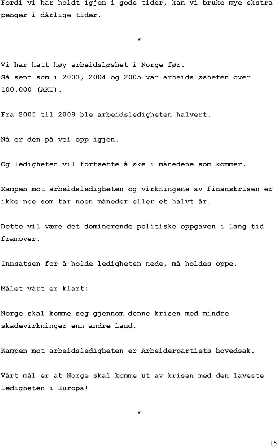 Kampen mot arbeidsledigheten og virkningene av finanskrisen er ikke noe som tar noen måneder eller et halvt år. Dette vil være det dominerende politiske oppgaven i lang tid framover.