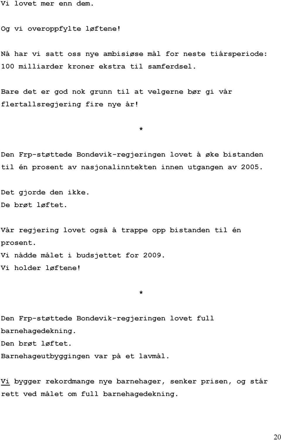 Den Frp-støttede Bondevik-regjeringen lovet å øke bistanden til én prosent av nasjonalinntekten innen utgangen av 2005. Det gjorde den ikke. De brøt løftet.