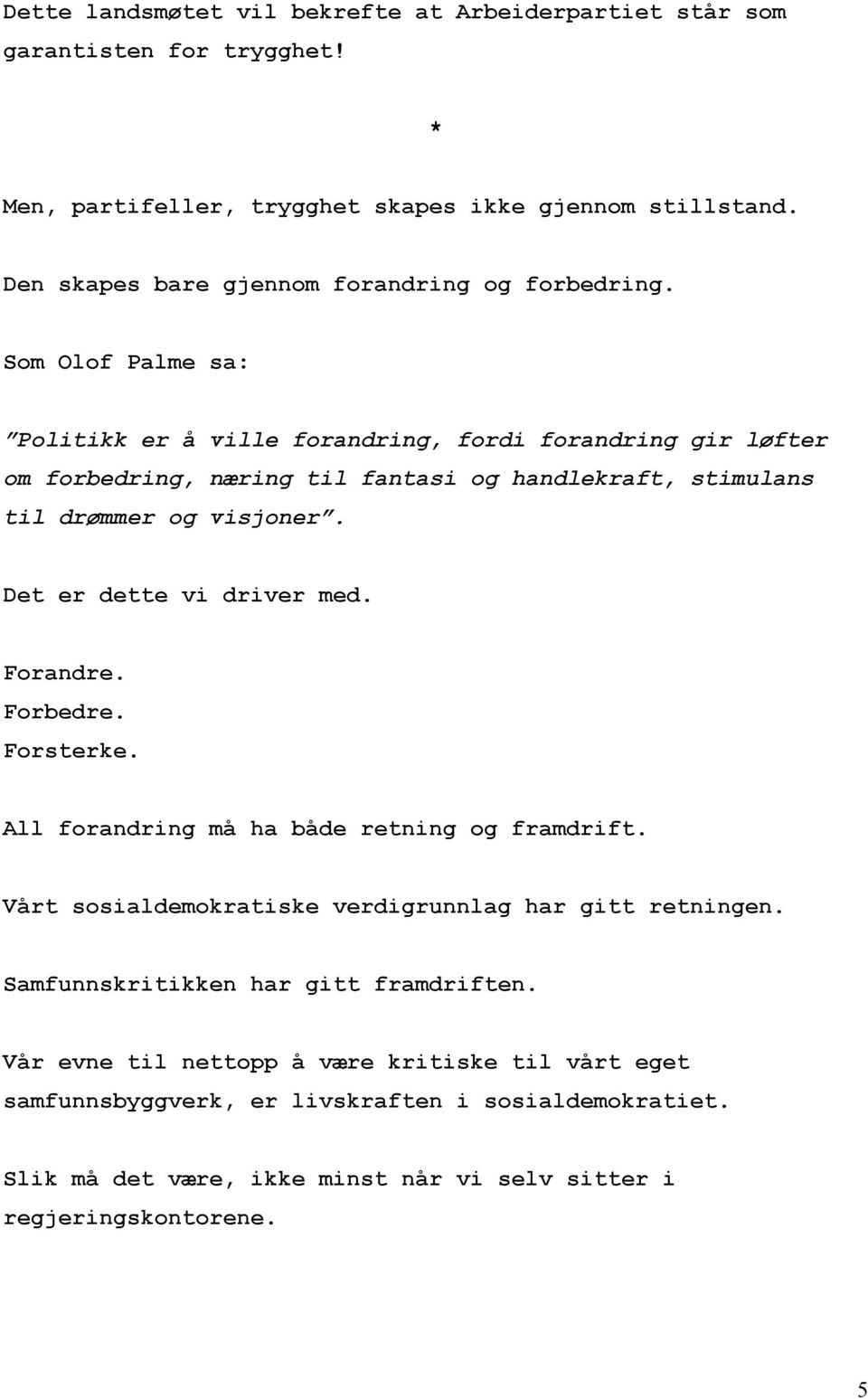 Som Olof Palme sa: Politikk er å ville forandring, fordi forandring gir løfter om forbedring, næring til fantasi og handlekraft, stimulans til drømmer og visjoner.
