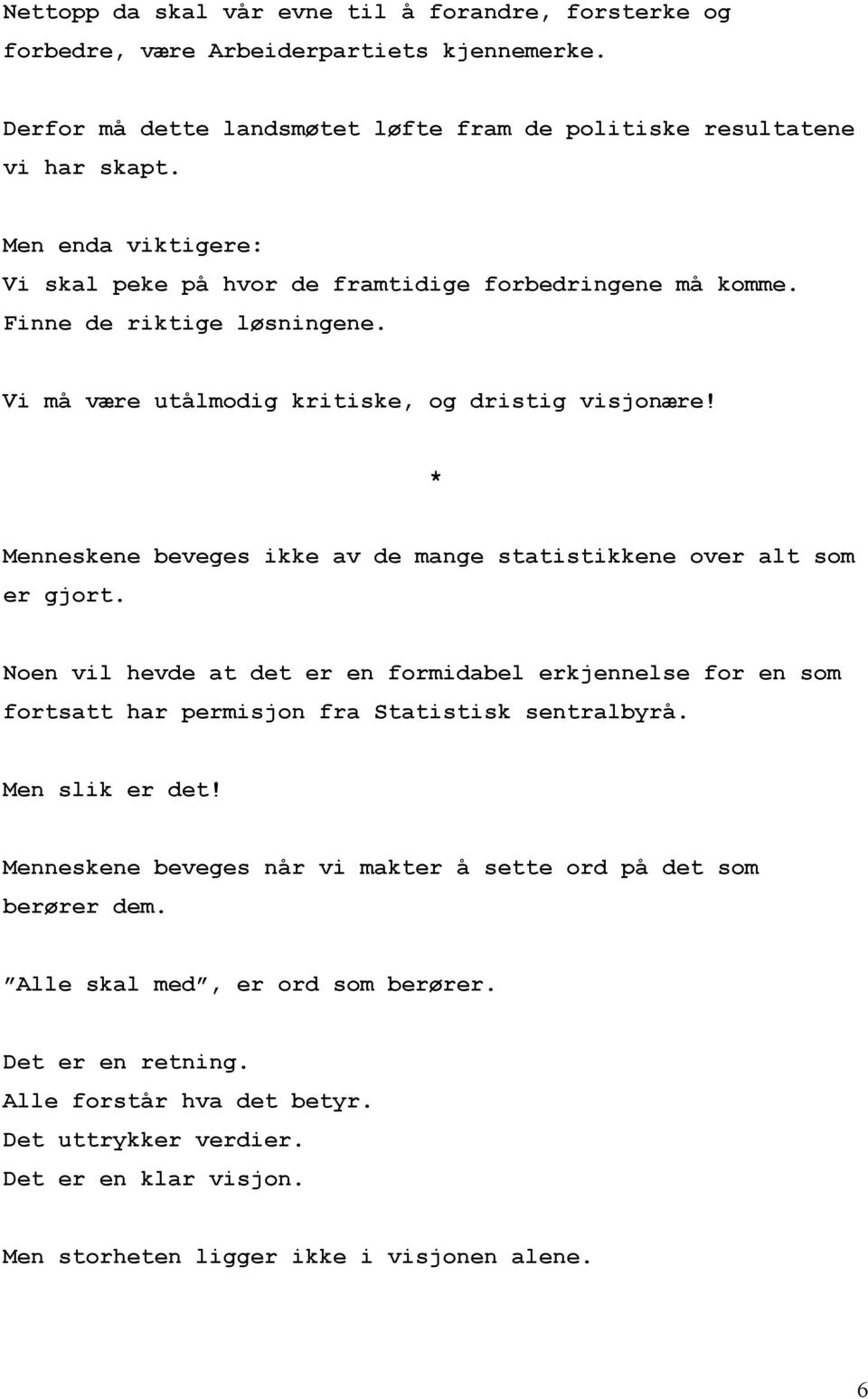 Menneskene beveges ikke av de mange statistikkene over alt som er gjort. Noen vil hevde at det er en formidabel erkjennelse for en som fortsatt har permisjon fra Statistisk sentralbyrå.