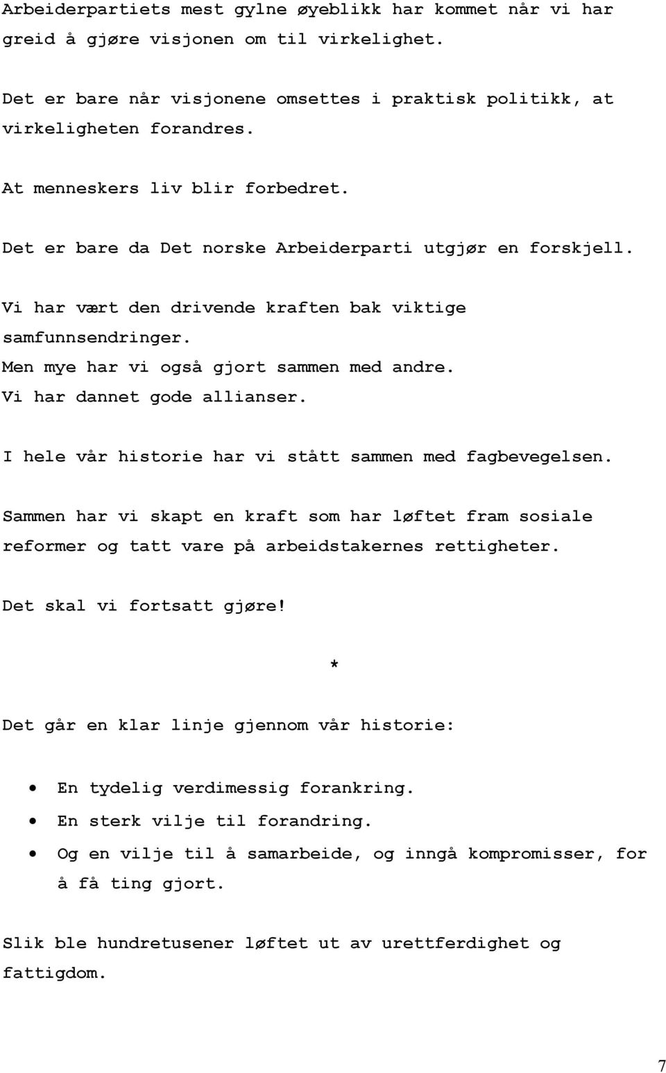 Men mye har vi også gjort sammen med andre. Vi har dannet gode allianser. I hele vår historie har vi stått sammen med fagbevegelsen.