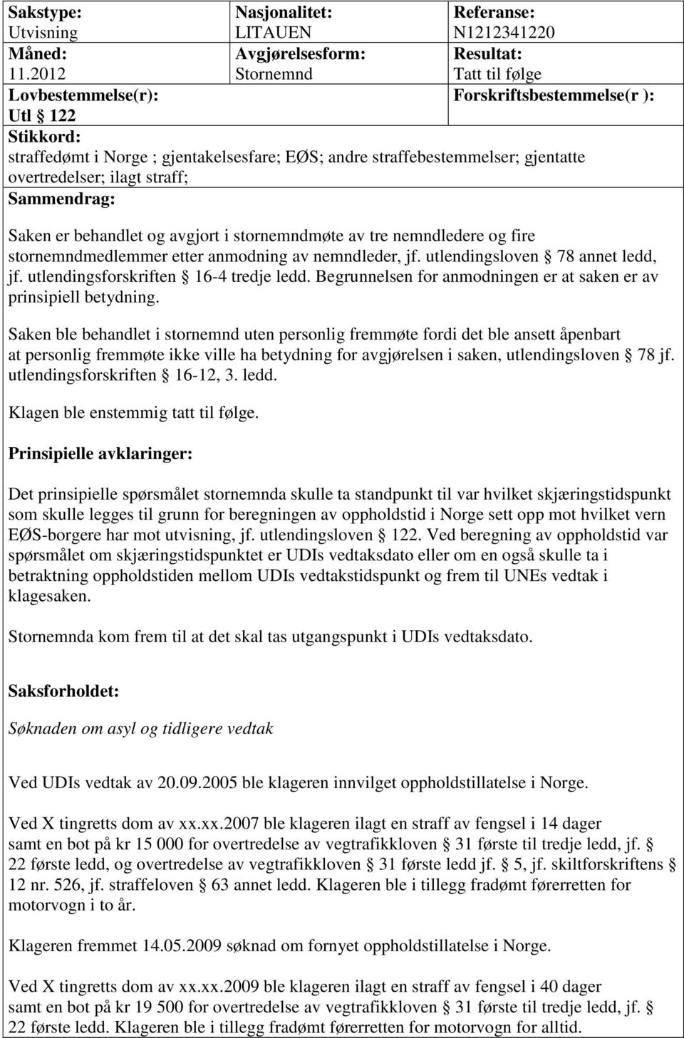 gjentatte overtredelser; ilagt straff; Sammendrag: Saken er behandlet og avgjort i stornemndmøte av tre nemndledere og fire stornemndmedlemmer etter anmodning av nemndleder, jf.