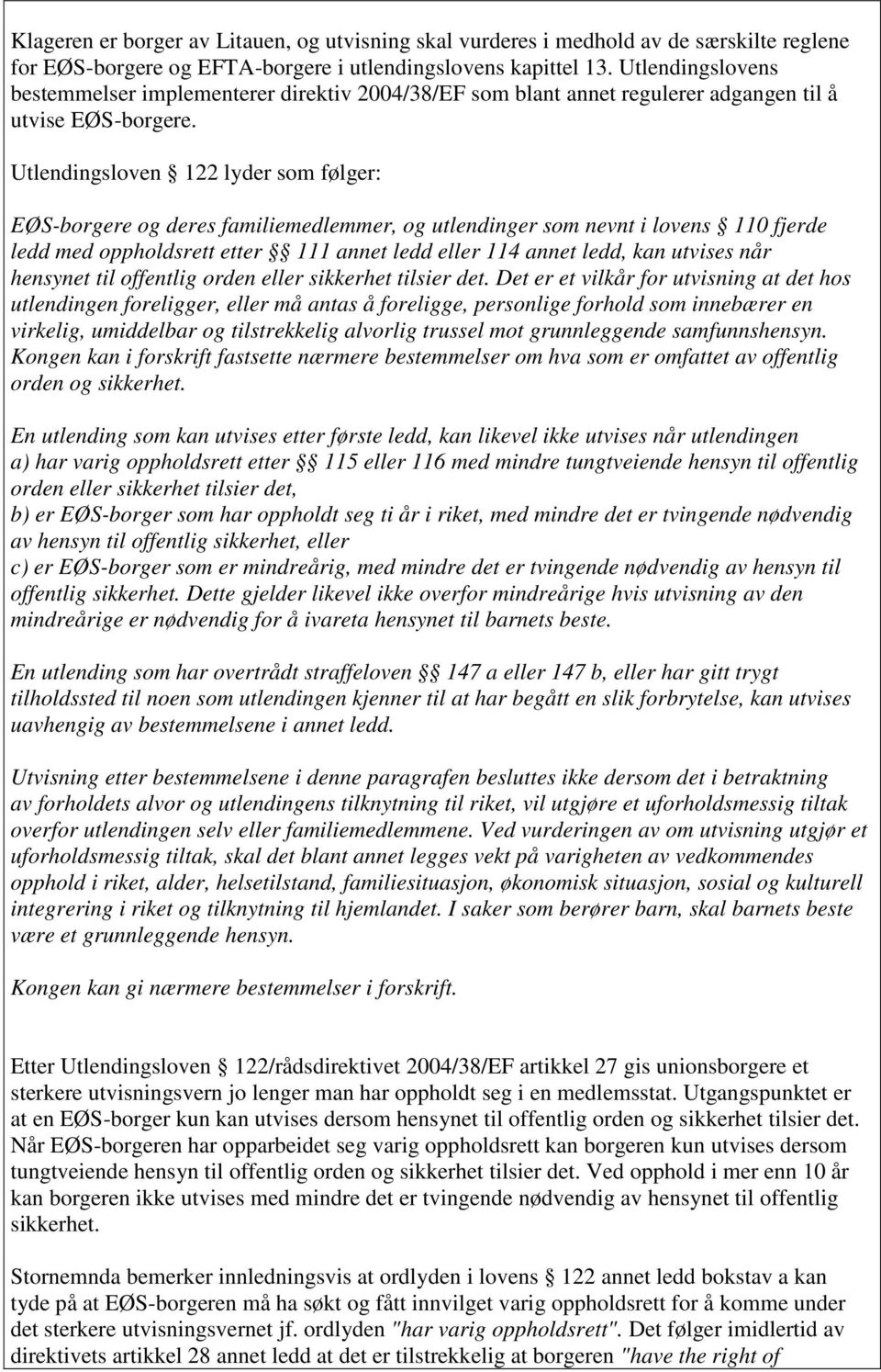 Utlendingsloven 122 lyder som følger: EØS-borgere og deres familiemedlemmer, og utlendinger som nevnt i lovens 110 fjerde ledd med oppholdsrett etter 111 annet ledd eller 114 annet ledd, kan utvises