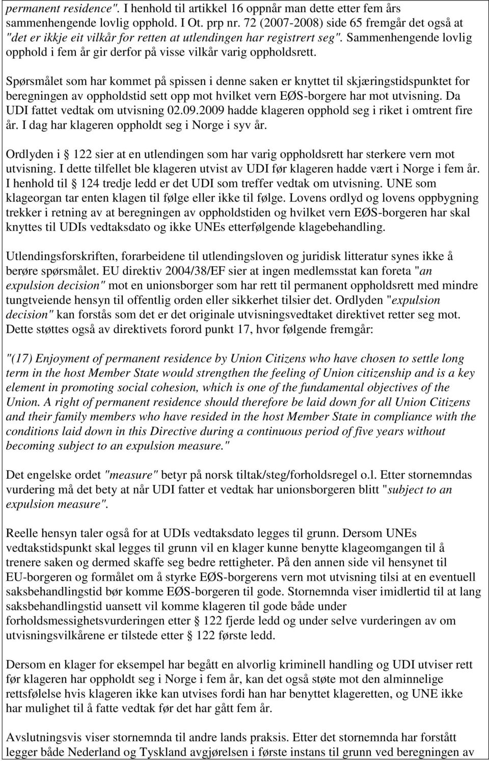 Spørsmålet som har kommet på spissen i denne saken er knyttet til skjæringstidspunktet for beregningen av oppholdstid sett opp mot hvilket vern EØS-borgere har mot utvisning.