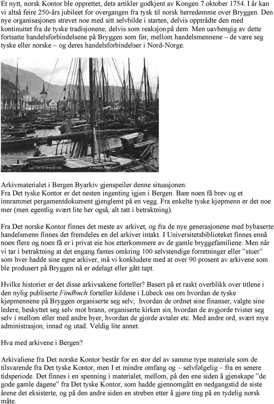 Men uavhengig av dette fortsatte handelsforbindelsene på Bryggen som før, mellom handelsmennene de være seg tyske eller norske og deres handelsforbindelser i Nord-Norge.