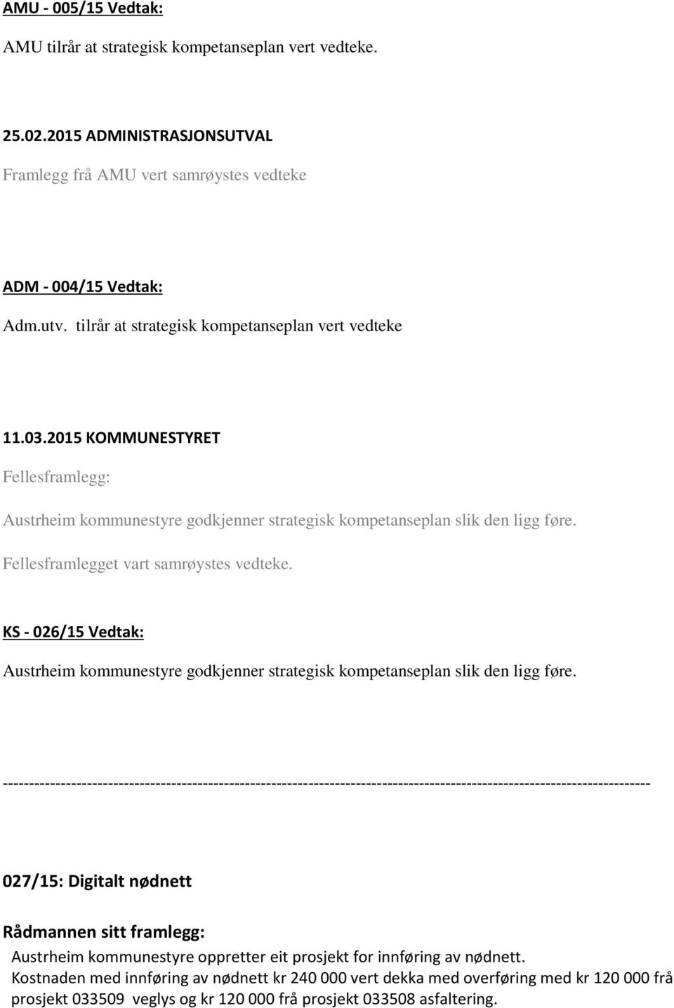 Fellesframlegget vart samrøystes vedteke. KS - 026/15 Vedtak: Austrheim kommunestyre godkjenner strategisk kompetanseplan slik den ligg føre.