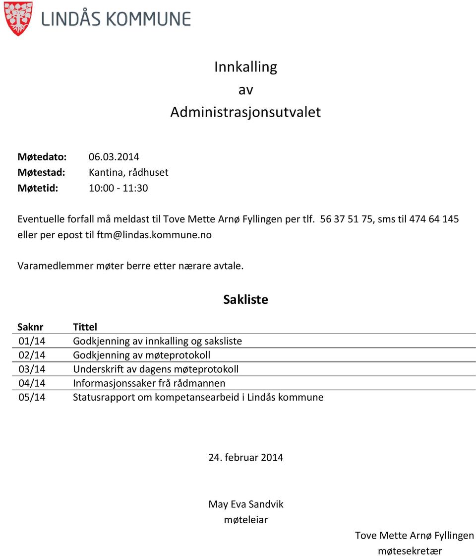 56 37 51 75, sms til 474 64 145 eller per epost til ftm@lindas.kommune.no Varamedlemmer møter berre etter nærare avtale.