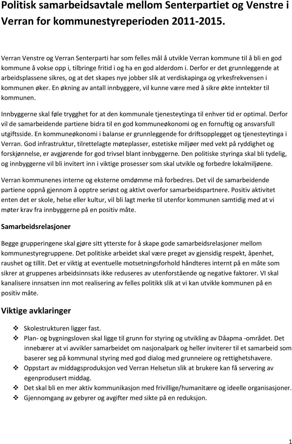 Derfor er det grunnleggende at arbeidsplassene sikres, og at det skapes nye jobber slik at verdiskapinga og yrkesfrekvensen i kommunen øker.