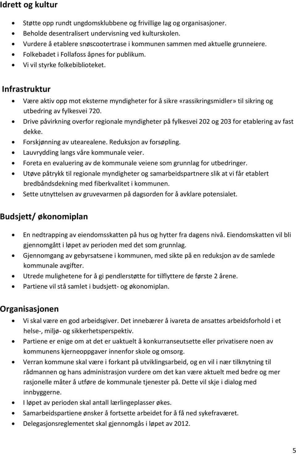 Infrastruktur Være aktiv opp mot eksterne myndigheter for å sikre «rassikringsmidler» til sikring og utbedring av fylkesvei 720.