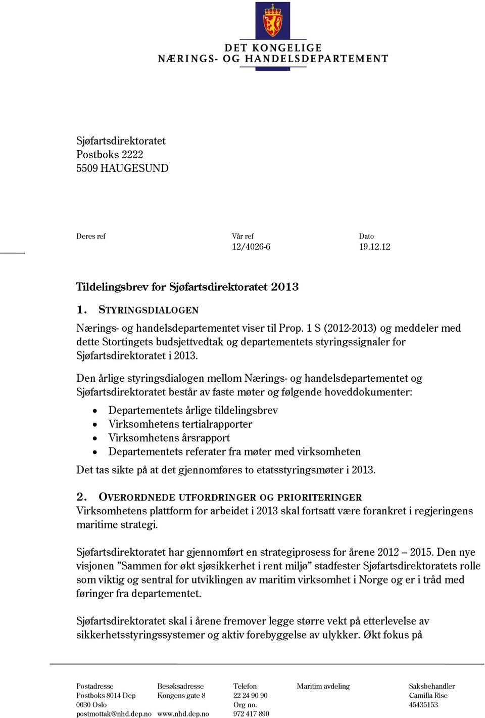 Den årlige styringsdialogen mellom Nærings- og handelsdepartementet og Sjøfartsdirektoratet består av faste møter og følgende hoveddokumenter: Departementets årlige tildelingsbrev Virksomhetens