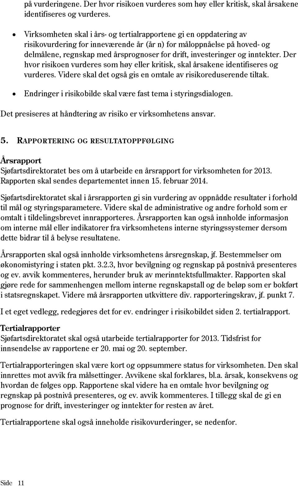 investeringer og inntekter. Der hvor risikoen vurderes som høy eller kritisk, skal årsakene identifiseres og vurderes. Videre skal det også gis en omtale av risikoreduserende tiltak.